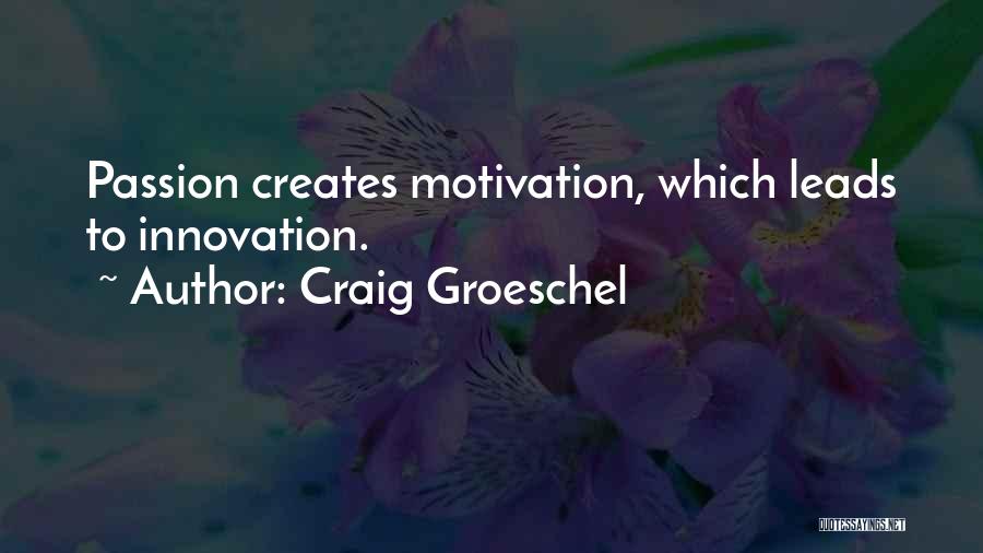 Craig Groeschel Quotes: Passion Creates Motivation, Which Leads To Innovation.