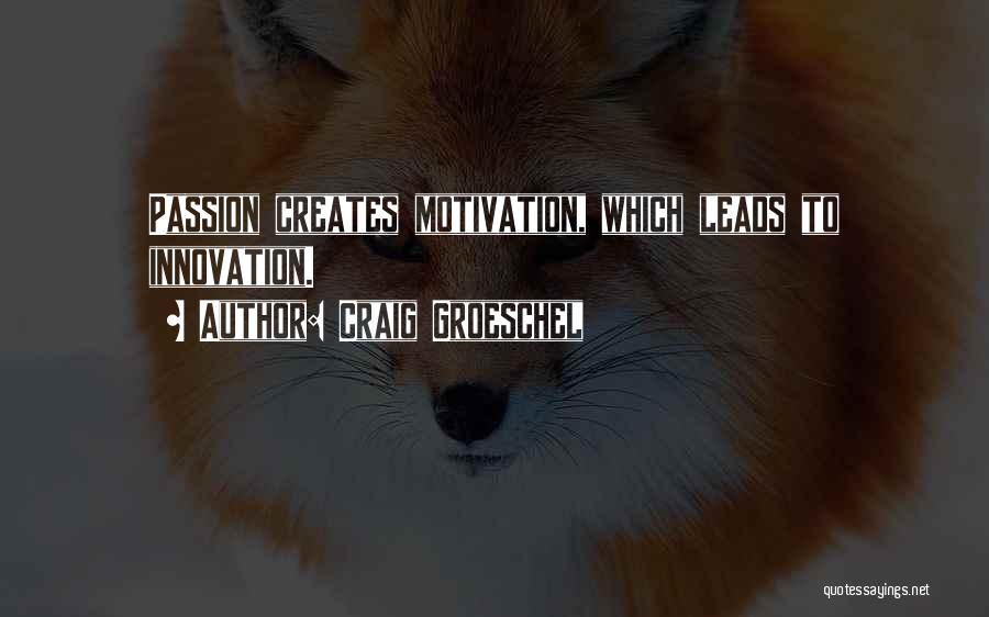 Craig Groeschel Quotes: Passion Creates Motivation, Which Leads To Innovation.