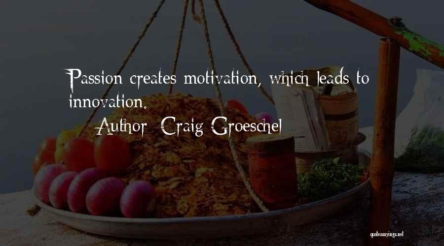 Craig Groeschel Quotes: Passion Creates Motivation, Which Leads To Innovation.
