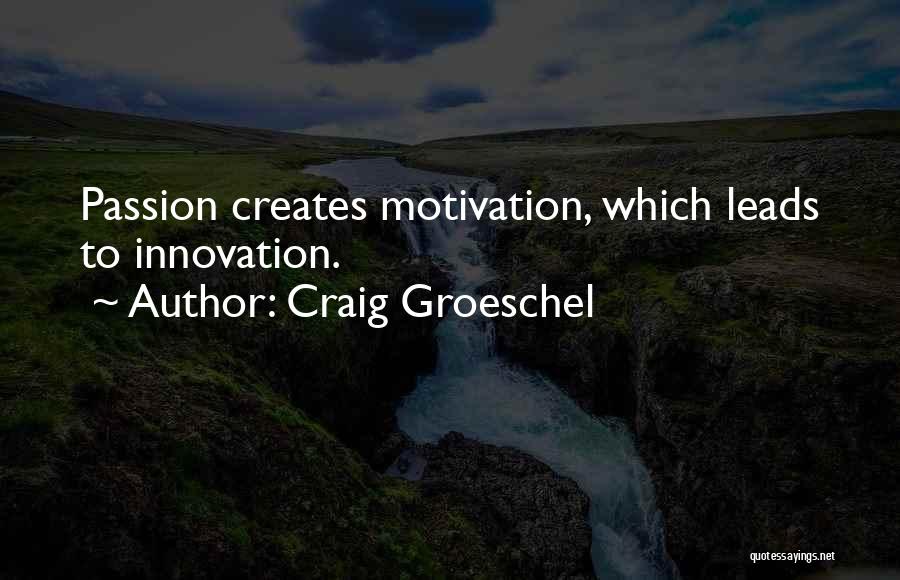 Craig Groeschel Quotes: Passion Creates Motivation, Which Leads To Innovation.