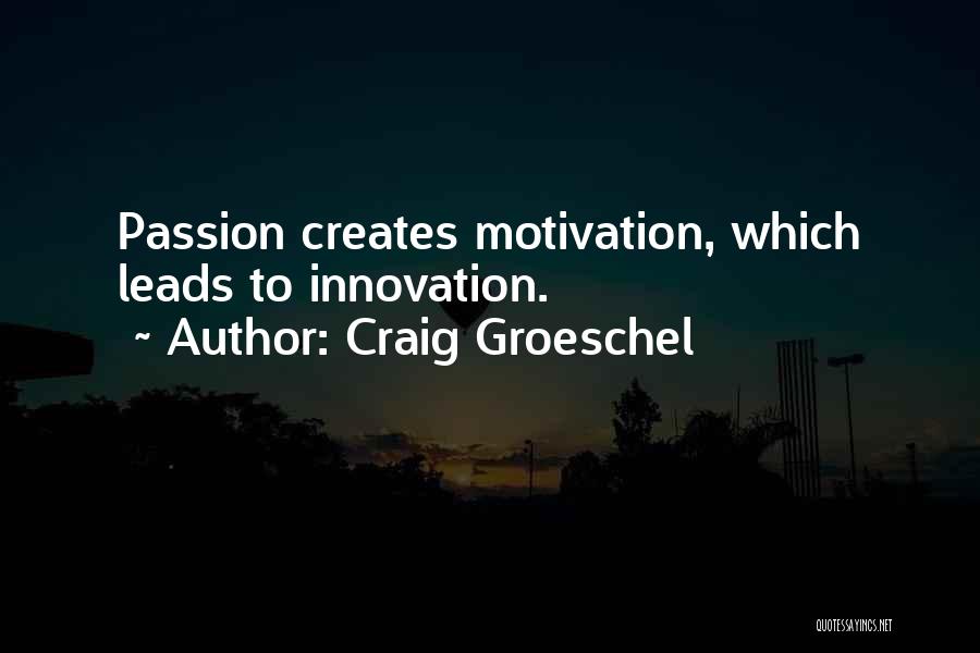 Craig Groeschel Quotes: Passion Creates Motivation, Which Leads To Innovation.