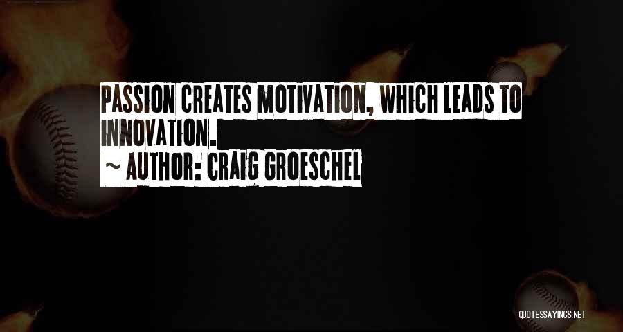 Craig Groeschel Quotes: Passion Creates Motivation, Which Leads To Innovation.