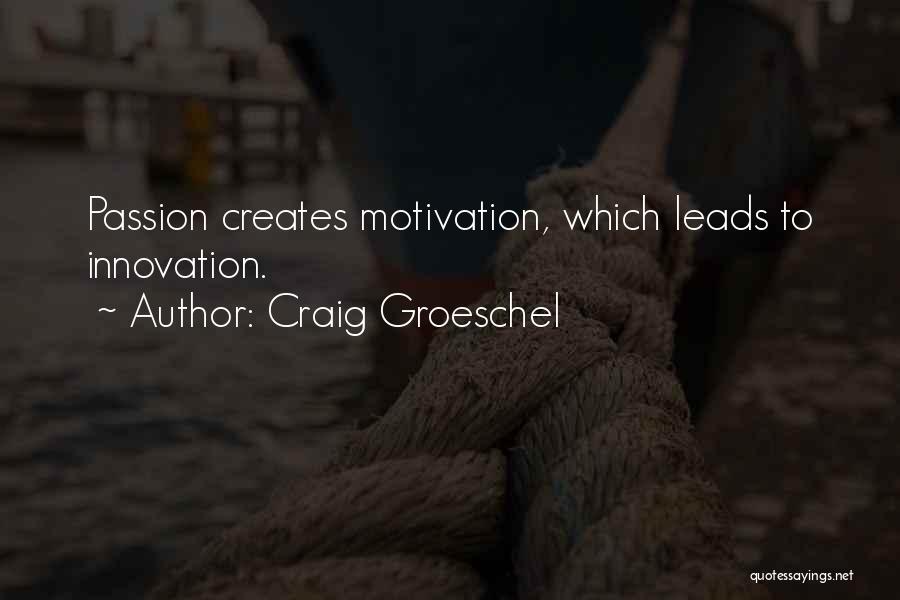 Craig Groeschel Quotes: Passion Creates Motivation, Which Leads To Innovation.