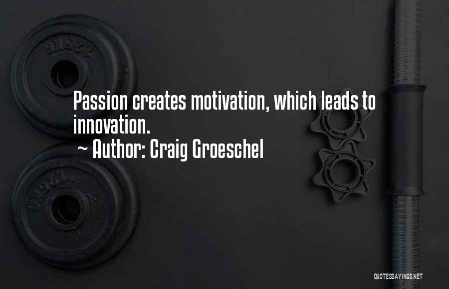 Craig Groeschel Quotes: Passion Creates Motivation, Which Leads To Innovation.