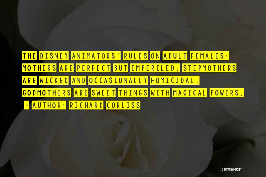 Richard Corliss Quotes: The Disney Animators' Rules On Adult Females: Mothers Are Perfect But Imperiled; Stepmothers Are Wicked And Occasionally Homicidal; Godmothers Are