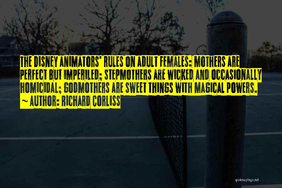 Richard Corliss Quotes: The Disney Animators' Rules On Adult Females: Mothers Are Perfect But Imperiled; Stepmothers Are Wicked And Occasionally Homicidal; Godmothers Are
