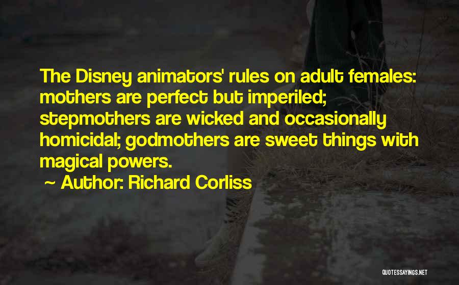 Richard Corliss Quotes: The Disney Animators' Rules On Adult Females: Mothers Are Perfect But Imperiled; Stepmothers Are Wicked And Occasionally Homicidal; Godmothers Are