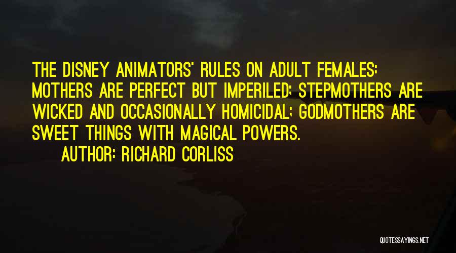 Richard Corliss Quotes: The Disney Animators' Rules On Adult Females: Mothers Are Perfect But Imperiled; Stepmothers Are Wicked And Occasionally Homicidal; Godmothers Are