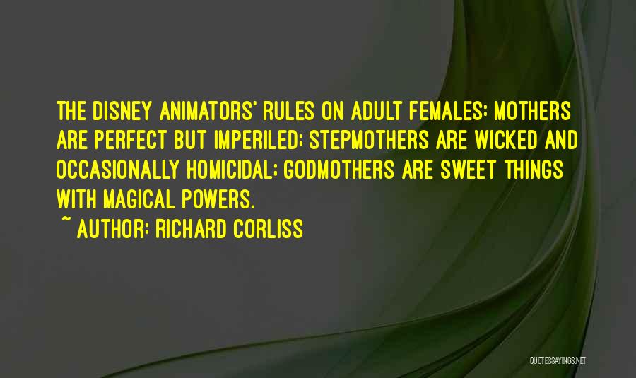 Richard Corliss Quotes: The Disney Animators' Rules On Adult Females: Mothers Are Perfect But Imperiled; Stepmothers Are Wicked And Occasionally Homicidal; Godmothers Are