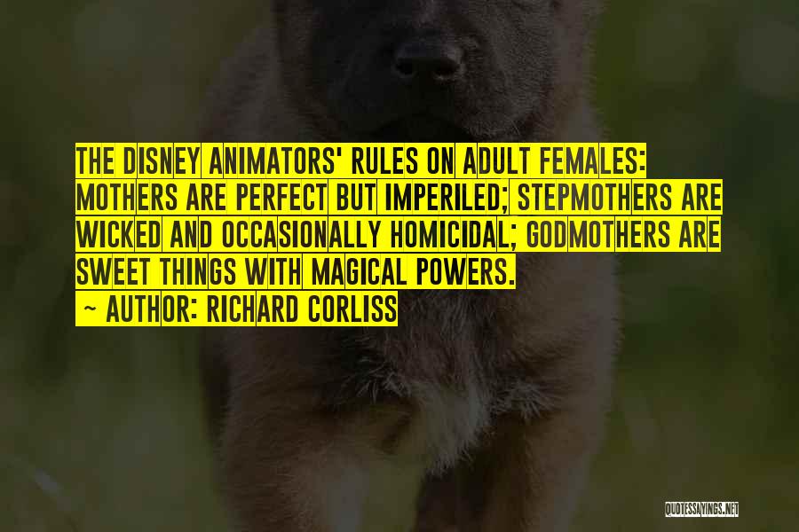 Richard Corliss Quotes: The Disney Animators' Rules On Adult Females: Mothers Are Perfect But Imperiled; Stepmothers Are Wicked And Occasionally Homicidal; Godmothers Are