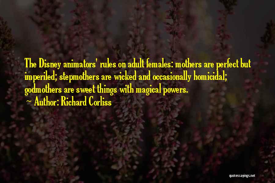 Richard Corliss Quotes: The Disney Animators' Rules On Adult Females: Mothers Are Perfect But Imperiled; Stepmothers Are Wicked And Occasionally Homicidal; Godmothers Are