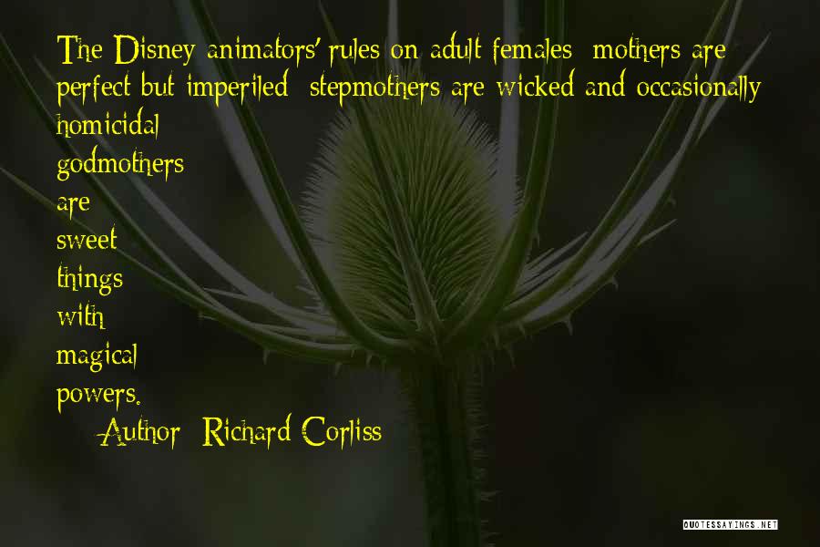 Richard Corliss Quotes: The Disney Animators' Rules On Adult Females: Mothers Are Perfect But Imperiled; Stepmothers Are Wicked And Occasionally Homicidal; Godmothers Are
