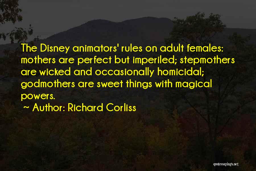 Richard Corliss Quotes: The Disney Animators' Rules On Adult Females: Mothers Are Perfect But Imperiled; Stepmothers Are Wicked And Occasionally Homicidal; Godmothers Are