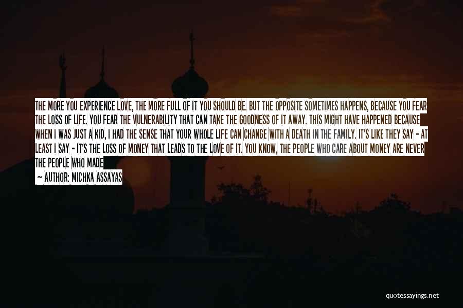 Michka Assayas Quotes: The More You Experience Love, The More Full Of It You Should Be. But The Opposite Sometimes Happens, Because You