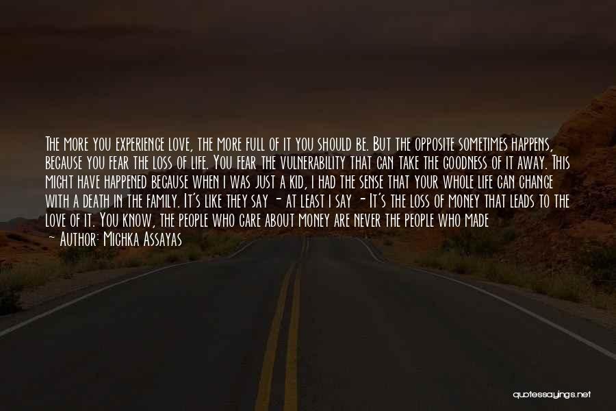 Michka Assayas Quotes: The More You Experience Love, The More Full Of It You Should Be. But The Opposite Sometimes Happens, Because You