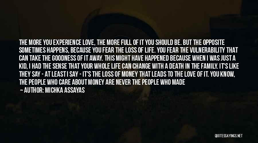 Michka Assayas Quotes: The More You Experience Love, The More Full Of It You Should Be. But The Opposite Sometimes Happens, Because You