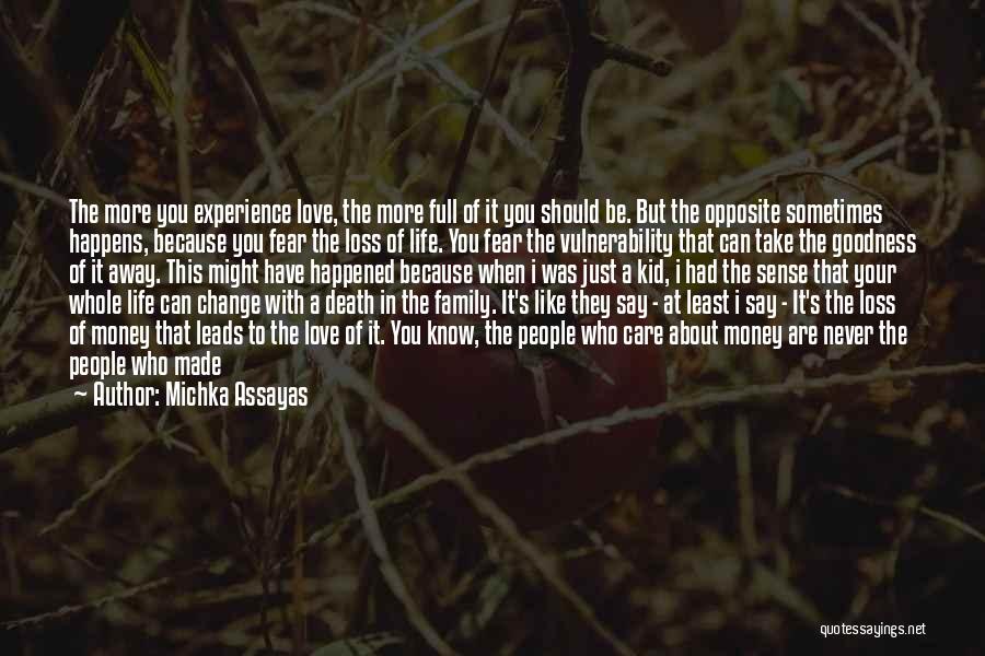 Michka Assayas Quotes: The More You Experience Love, The More Full Of It You Should Be. But The Opposite Sometimes Happens, Because You