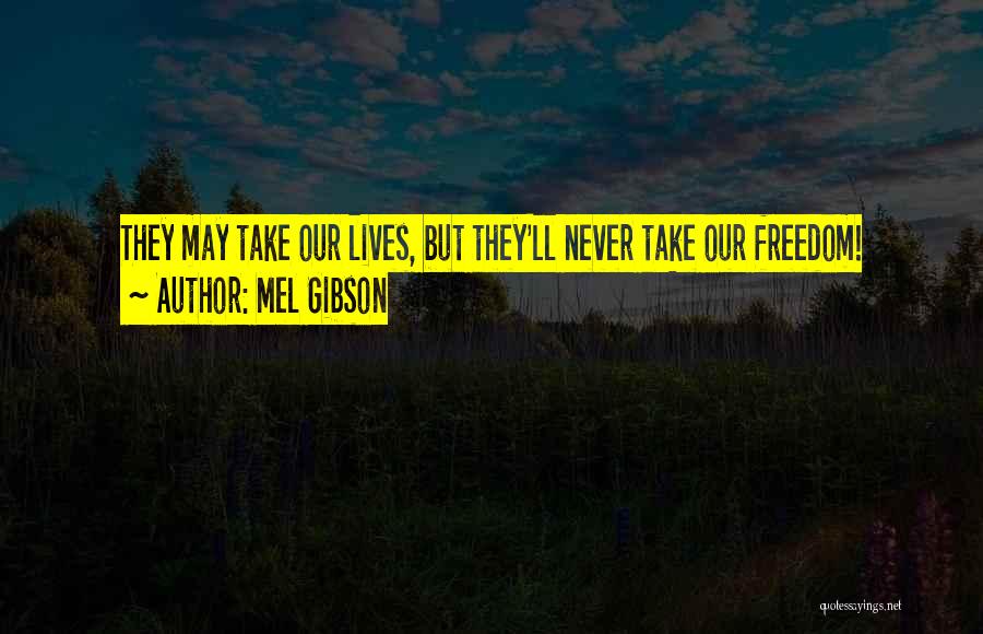 Mel Gibson Quotes: They May Take Our Lives, But They'll Never Take Our Freedom!