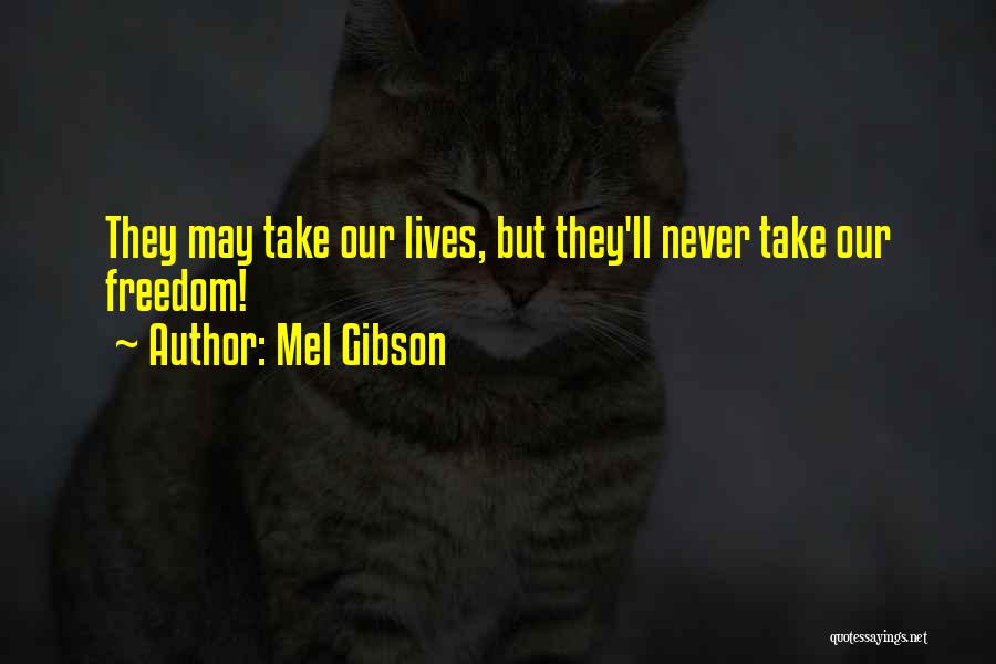 Mel Gibson Quotes: They May Take Our Lives, But They'll Never Take Our Freedom!