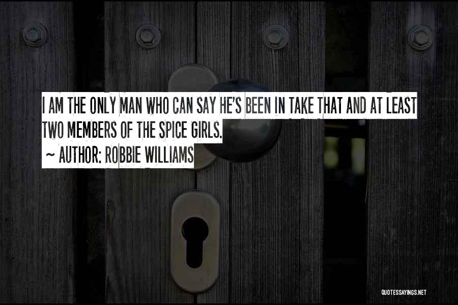 Robbie Williams Quotes: I Am The Only Man Who Can Say He's Been In Take That And At Least Two Members Of The