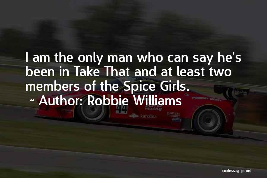 Robbie Williams Quotes: I Am The Only Man Who Can Say He's Been In Take That And At Least Two Members Of The