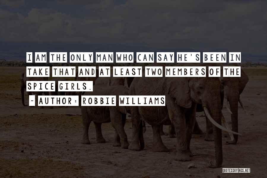 Robbie Williams Quotes: I Am The Only Man Who Can Say He's Been In Take That And At Least Two Members Of The