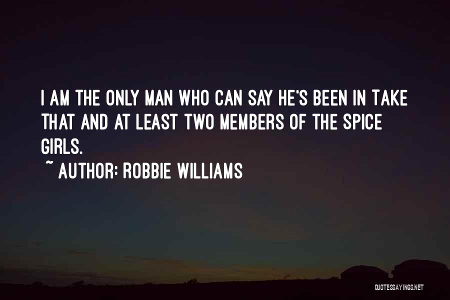 Robbie Williams Quotes: I Am The Only Man Who Can Say He's Been In Take That And At Least Two Members Of The