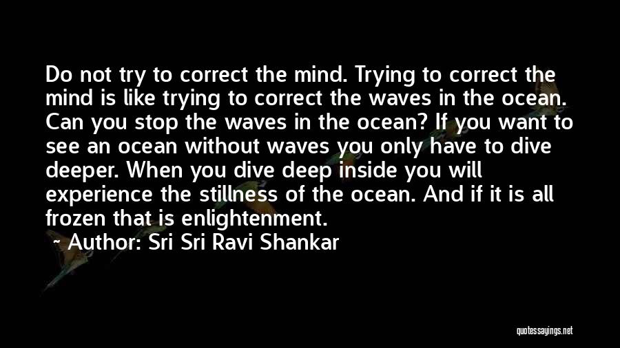 Sri Sri Ravi Shankar Quotes: Do Not Try To Correct The Mind. Trying To Correct The Mind Is Like Trying To Correct The Waves In