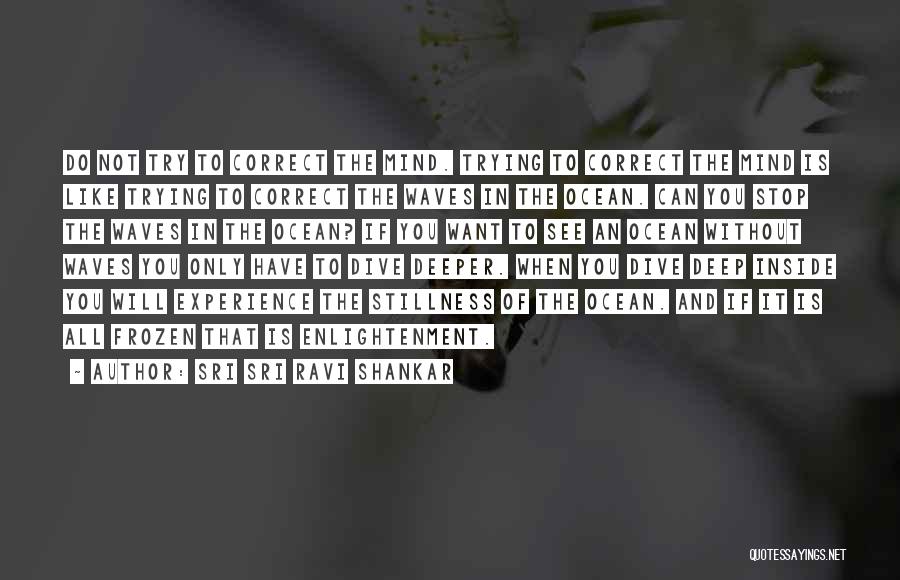 Sri Sri Ravi Shankar Quotes: Do Not Try To Correct The Mind. Trying To Correct The Mind Is Like Trying To Correct The Waves In