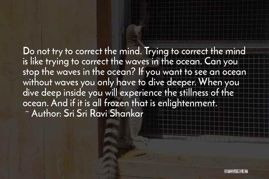 Sri Sri Ravi Shankar Quotes: Do Not Try To Correct The Mind. Trying To Correct The Mind Is Like Trying To Correct The Waves In