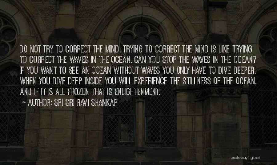 Sri Sri Ravi Shankar Quotes: Do Not Try To Correct The Mind. Trying To Correct The Mind Is Like Trying To Correct The Waves In