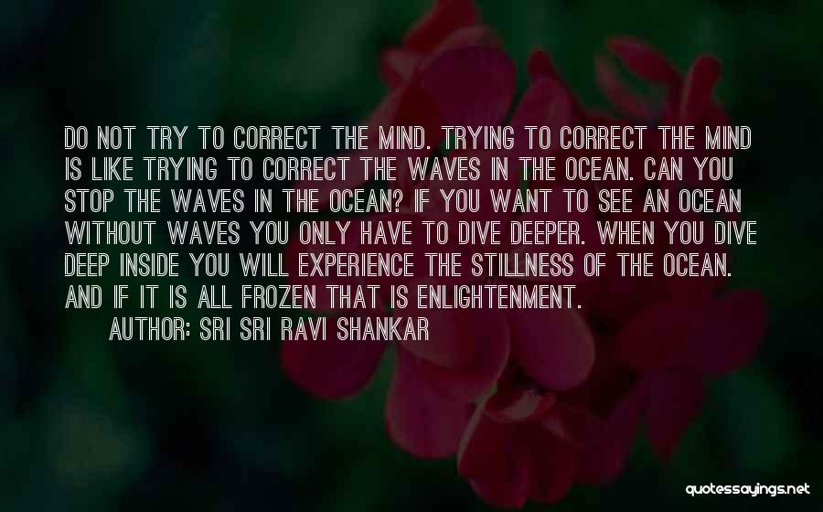 Sri Sri Ravi Shankar Quotes: Do Not Try To Correct The Mind. Trying To Correct The Mind Is Like Trying To Correct The Waves In