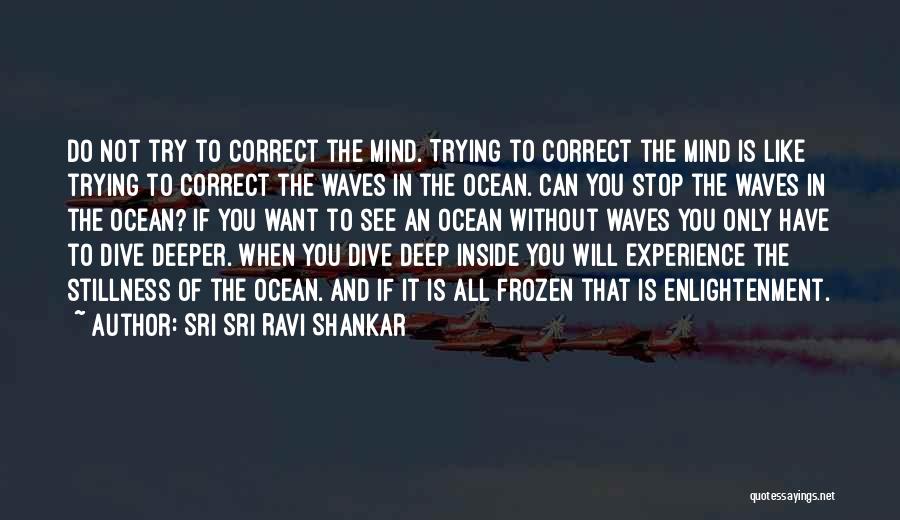 Sri Sri Ravi Shankar Quotes: Do Not Try To Correct The Mind. Trying To Correct The Mind Is Like Trying To Correct The Waves In