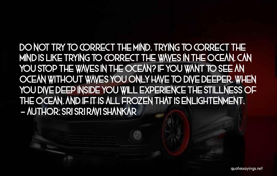 Sri Sri Ravi Shankar Quotes: Do Not Try To Correct The Mind. Trying To Correct The Mind Is Like Trying To Correct The Waves In