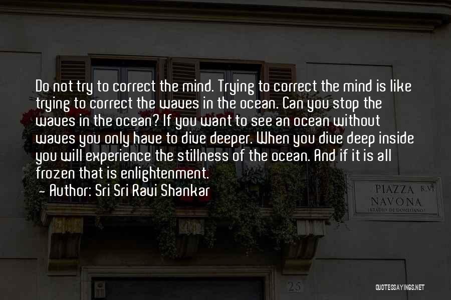 Sri Sri Ravi Shankar Quotes: Do Not Try To Correct The Mind. Trying To Correct The Mind Is Like Trying To Correct The Waves In