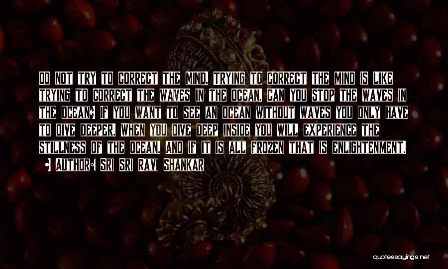 Sri Sri Ravi Shankar Quotes: Do Not Try To Correct The Mind. Trying To Correct The Mind Is Like Trying To Correct The Waves In