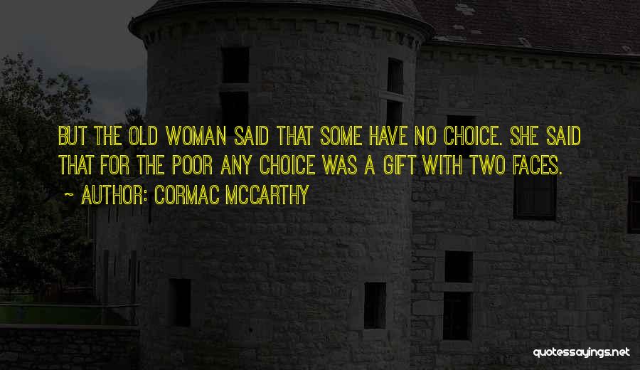 Cormac McCarthy Quotes: But The Old Woman Said That Some Have No Choice. She Said That For The Poor Any Choice Was A