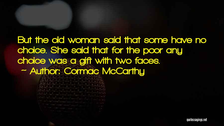 Cormac McCarthy Quotes: But The Old Woman Said That Some Have No Choice. She Said That For The Poor Any Choice Was A