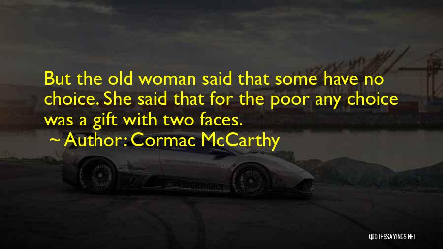Cormac McCarthy Quotes: But The Old Woman Said That Some Have No Choice. She Said That For The Poor Any Choice Was A