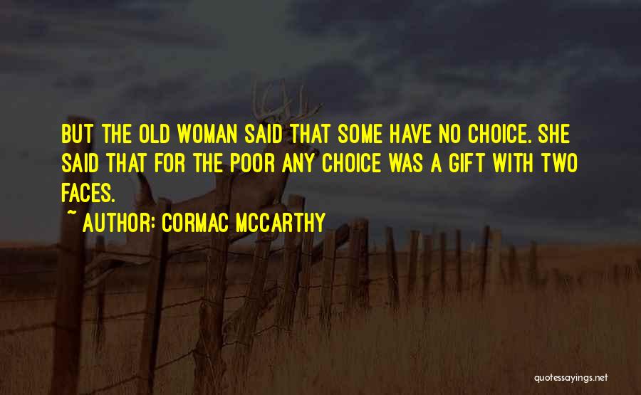 Cormac McCarthy Quotes: But The Old Woman Said That Some Have No Choice. She Said That For The Poor Any Choice Was A