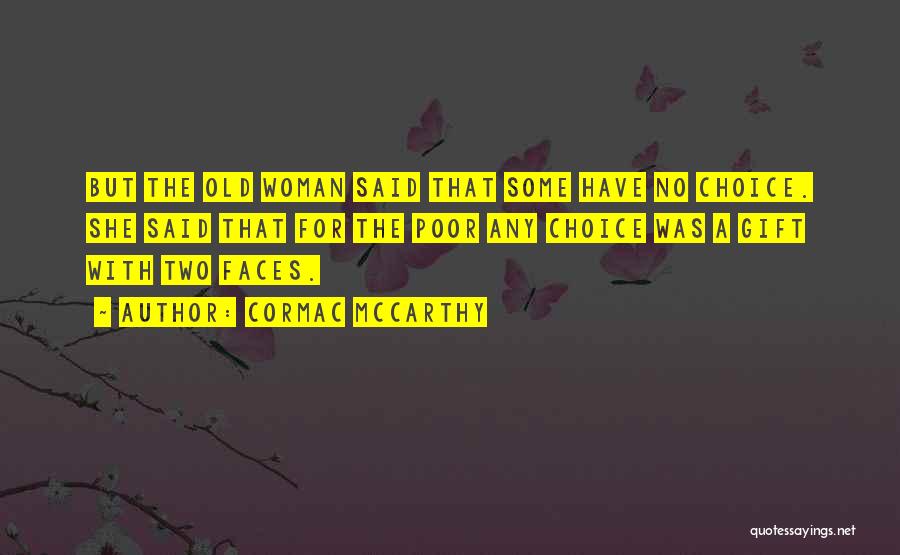Cormac McCarthy Quotes: But The Old Woman Said That Some Have No Choice. She Said That For The Poor Any Choice Was A