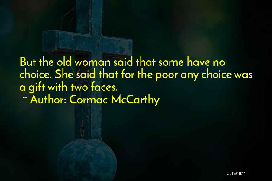 Cormac McCarthy Quotes: But The Old Woman Said That Some Have No Choice. She Said That For The Poor Any Choice Was A