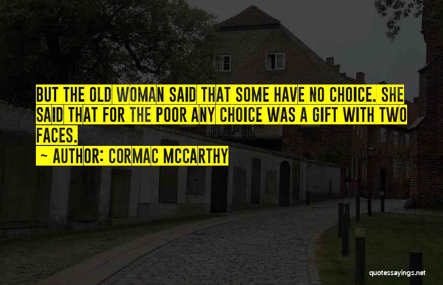 Cormac McCarthy Quotes: But The Old Woman Said That Some Have No Choice. She Said That For The Poor Any Choice Was A