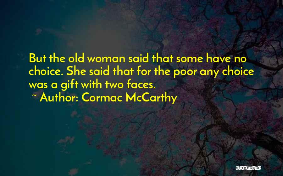Cormac McCarthy Quotes: But The Old Woman Said That Some Have No Choice. She Said That For The Poor Any Choice Was A