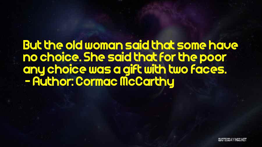 Cormac McCarthy Quotes: But The Old Woman Said That Some Have No Choice. She Said That For The Poor Any Choice Was A