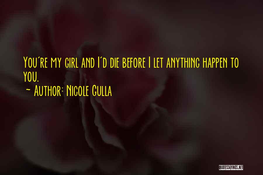 Nicole Gulla Quotes: You're My Girl And I'd Die Before I Let Anything Happen To You.