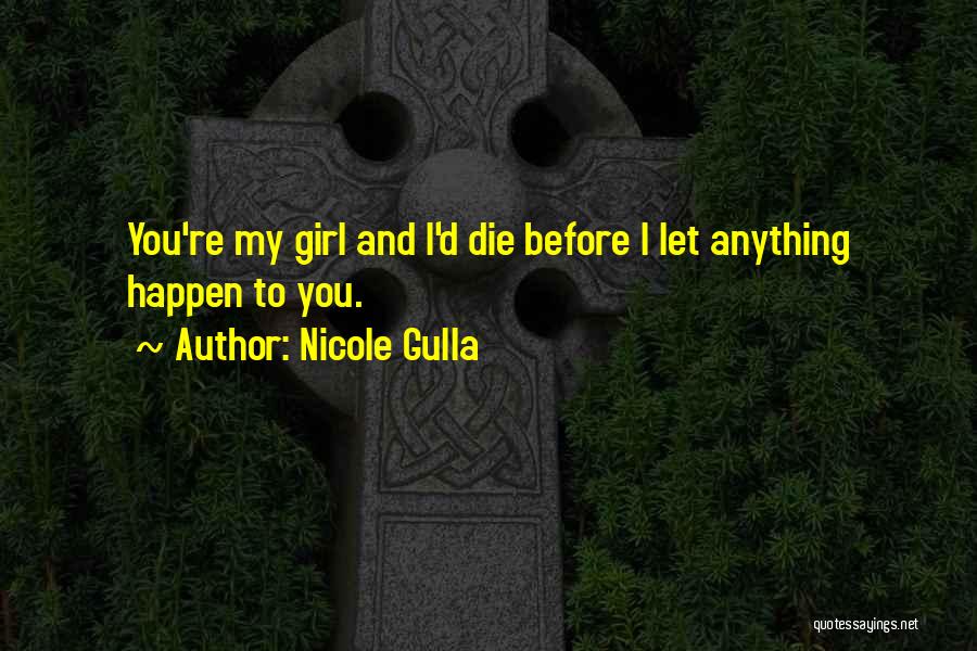 Nicole Gulla Quotes: You're My Girl And I'd Die Before I Let Anything Happen To You.