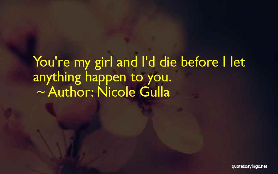 Nicole Gulla Quotes: You're My Girl And I'd Die Before I Let Anything Happen To You.