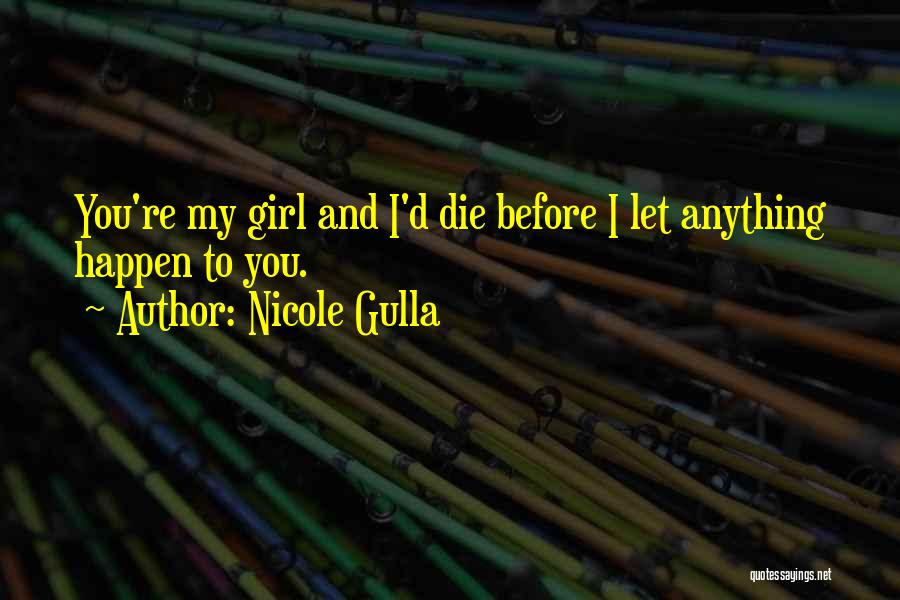 Nicole Gulla Quotes: You're My Girl And I'd Die Before I Let Anything Happen To You.