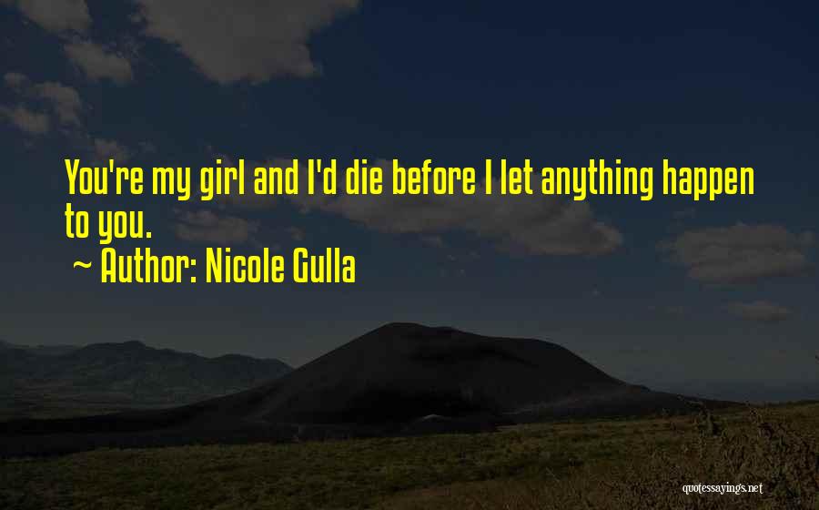 Nicole Gulla Quotes: You're My Girl And I'd Die Before I Let Anything Happen To You.